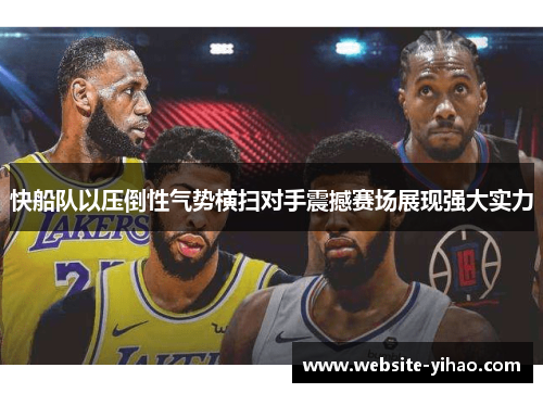 快船队以压倒性气势横扫对手震撼赛场展现强大实力