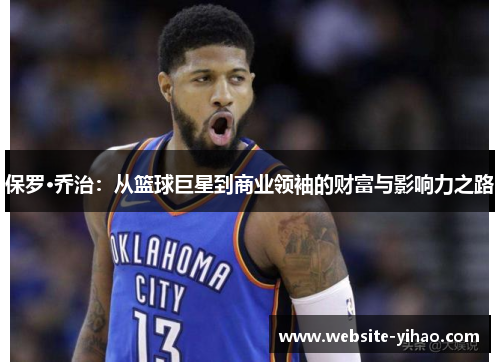 保罗·乔治：从篮球巨星到商业领袖的财富与影响力之路