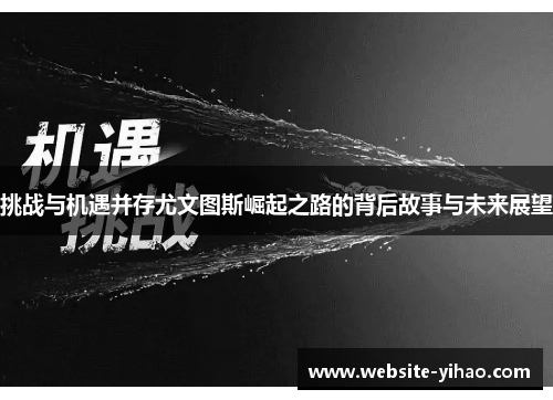 挑战与机遇并存尤文图斯崛起之路的背后故事与未来展望