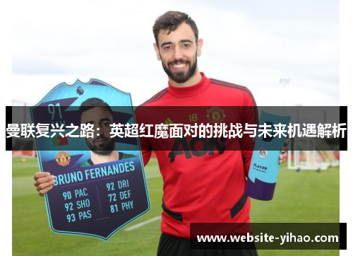 曼联复兴之路：英超红魔面对的挑战与未来机遇解析