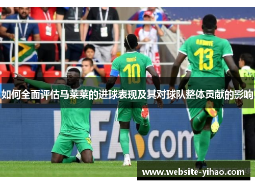如何全面评估马莱莱的进球表现及其对球队整体贡献的影响